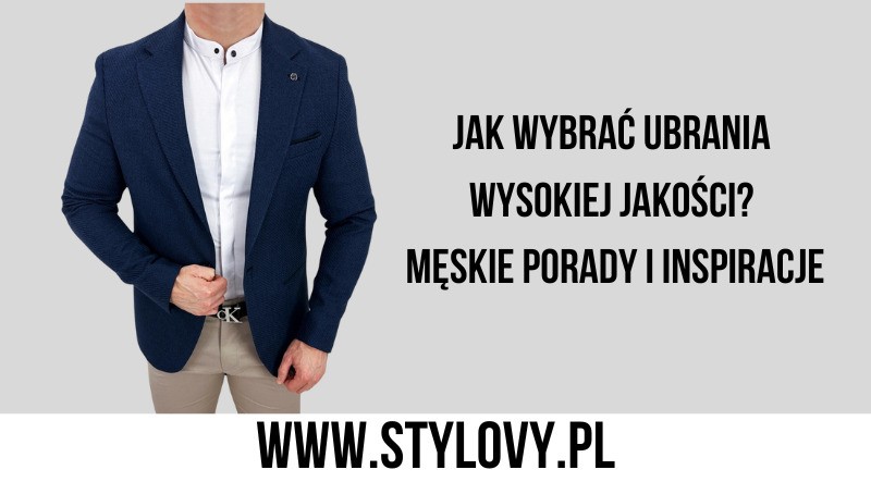 Jak wybrać ubrania wysokiej jakości? Męskie porady i inspiracje